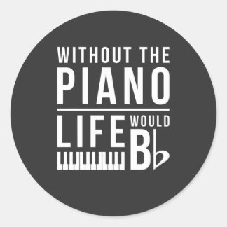 Without the piano, life would be flat classic round sticker
