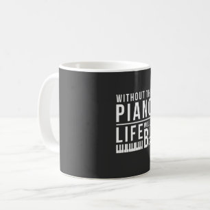 Without the piano, life would be flat coffee mug