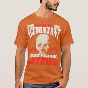 Without This Accountant There Would Be Nothing Fun T-Shirt