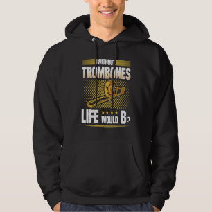 Without Trombones Life Would Be Flat  Trombonist Hoodie