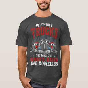 Without Trucks You Would Be Trucker Truck Driver T-Shirt