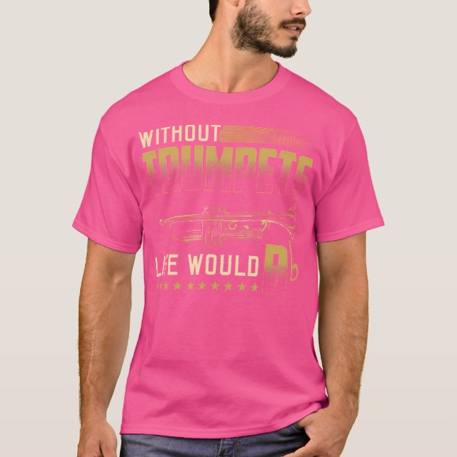 Without Trumpets Life Would Be Flattrumpeter Trump T-Shirt (Front)