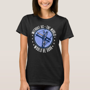 Without Us The World Would Be Dark Electrical Line T-Shirt