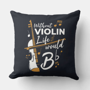 Without Violin Life Would B Flat Musician Cushion