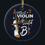 Without Violin Life Would B Flat Violinist Ceramic Tree Decoration<br><div class="desc">This "Without Violin Life Would Be Flat" design would make him smile from ear to ear. Comes in modern typography and an artistic design</div>