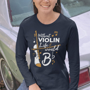 Without Violin Life Would B Flat Violinist T-Shirt