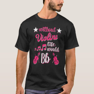 Without Violins Life Would Bb Violin Girl Women Vi T-Shirt