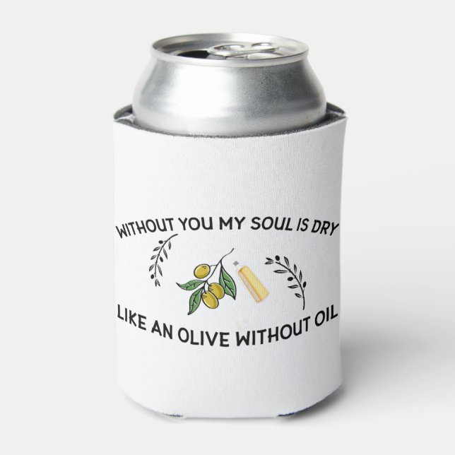Without you soul is dry like an olive without oil  can cooler (Can Front)