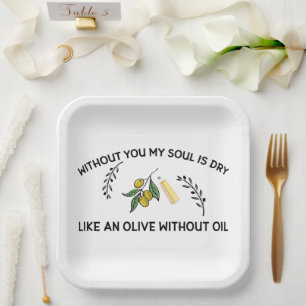 Without you soul is dry like an olive without oil paper plate