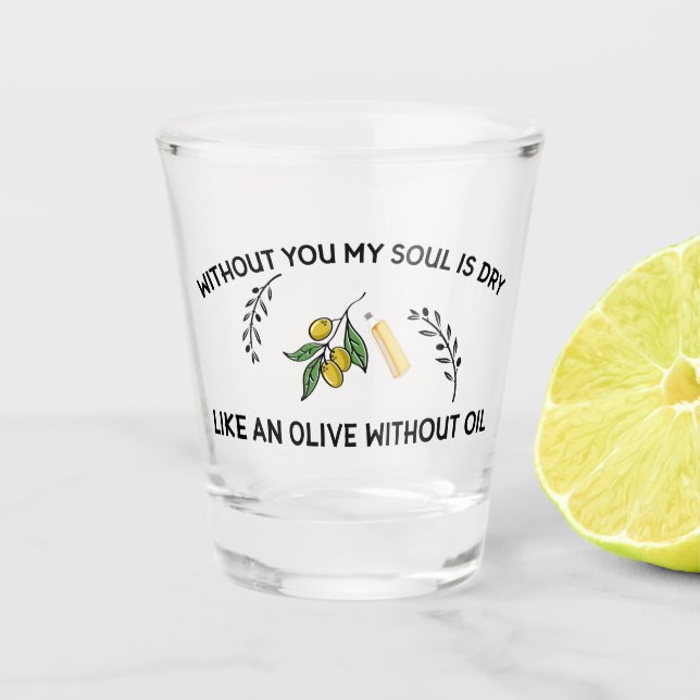 Without you soul is dry like an olive without oil  shot glass (Front)