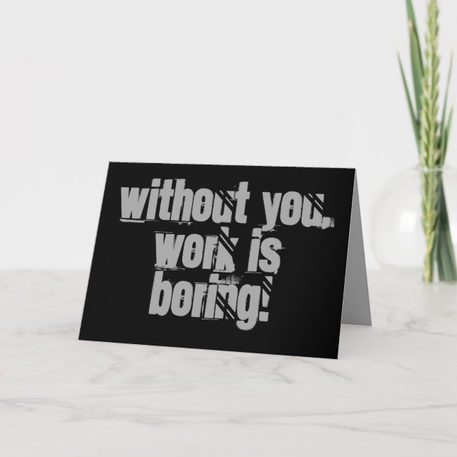 Without you, work is boring, Greeting Card (Front)
