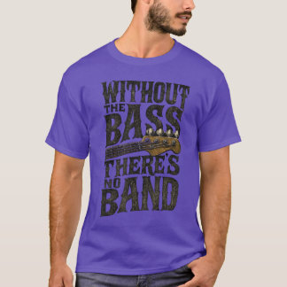 Withouthe Bassheres No Band Guitarist Bass Guitar  T-Shirt