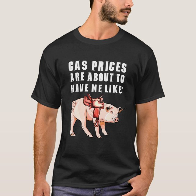 Witty Saddled Pig Humour Gas Prices Are About To H T-Shirt (Front)