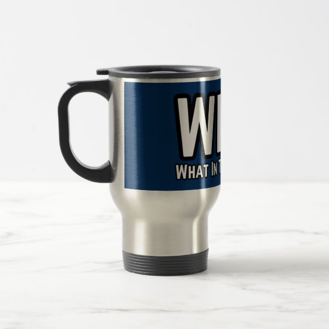 WITW (WHAT IN THE WORLD...?) TRAVEL MUG (Left)