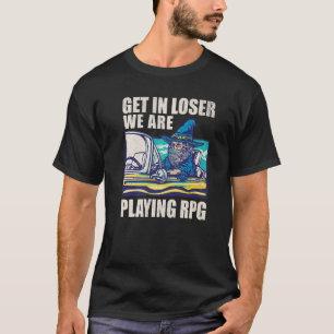 Wizard Car Get In Loser We're Playing RPG T-Shirt