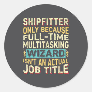 Wizard Job Title Quote - Funny Shipfitter Classic Round Sticker