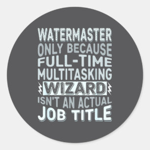 Wizard Job Title Quote - Funny Watermaster Classic Round Sticker