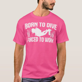 Wo Born To Dive Forced To Work Scuba Diver Diving T-Shirt