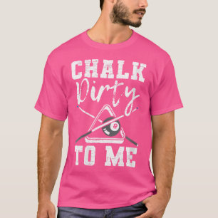 Wo Chalk Dirty To Me Made For A Pool Billiard Play T-Shirt