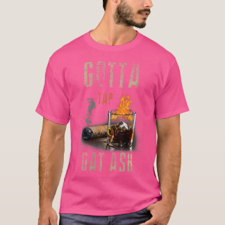 Wo Cigars Gotta Tap Dat Ash Cigar And Smoking T-Shirt