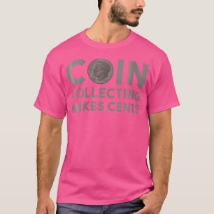 Wo Coin Collecting Makes Cents Numismatics Coin Co T-Shirt