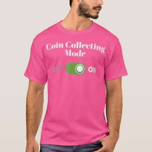 Wo Coin Collector Coin Collecting Mode On T-Shirt