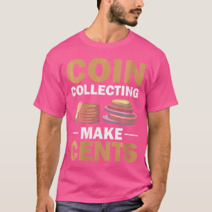 Wo Coin Collector Hobby Numismatist Make Cents Col T-Shirt
