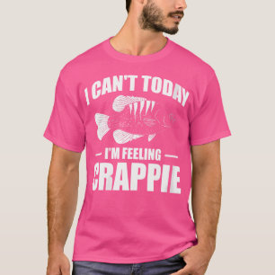 Wo I Cant Today Im Feeling Crappie Fisherman T-Shirt