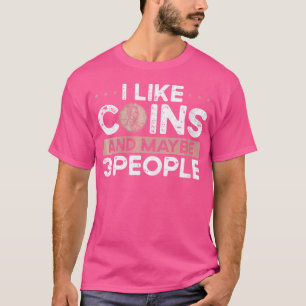 Wo I Like Coins And Maybe 3 People Coin Collecting T-Shirt