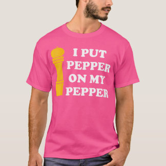 Wo I Put Pepper On My Pepper Pepper Lover T-Shirt