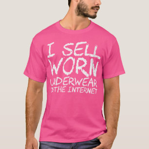 Wo I Sell Worn Underwear On The Internet T-Shirt