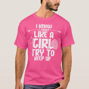 Wo I Shoot Like A Girl Try To Keep Up Archery Bow T-Shirt