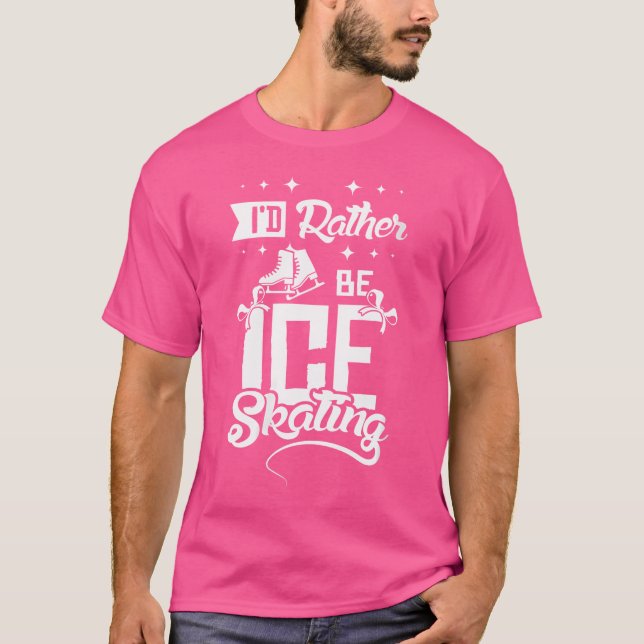 Wo I'D Rather Be Ice Skating T-Shirt (Front)