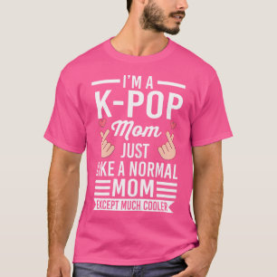 Wo I'M A K-Pop Mum Just Like A Normal Mum K-Pop Mo T-Shirt