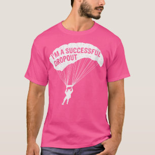 Wo Im A Successful Dropout Skydiving Lover Skydive T-Shirt