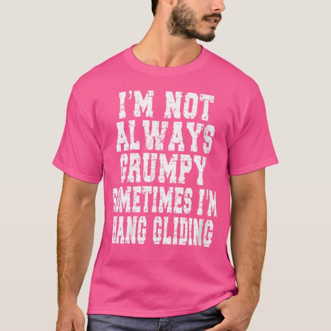 Wo I'M Not Always Grumpy Sometimes I'M Hang Glidin T-Shirt (Front)