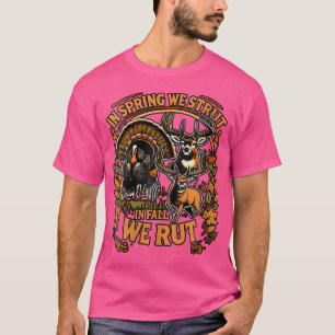 Wo In Spring We Strut In Fall We Rut Turkey Deer H T-Shirt
