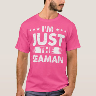Wo Seaman Profession I'M Just The Seaman T-Shirt