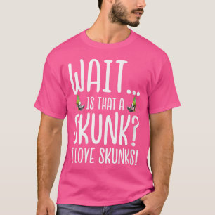 Wo Skunk Lover Wait Is That A Skunk I Love Skunks T-Shirt