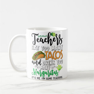 Wo Some Teachers Eat Too Many Tacos Drink Too Many Coffee Mug