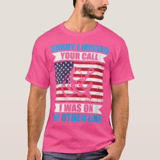 Wo Sorry I Missed Your Call I Was On My Other Line T-Shirt