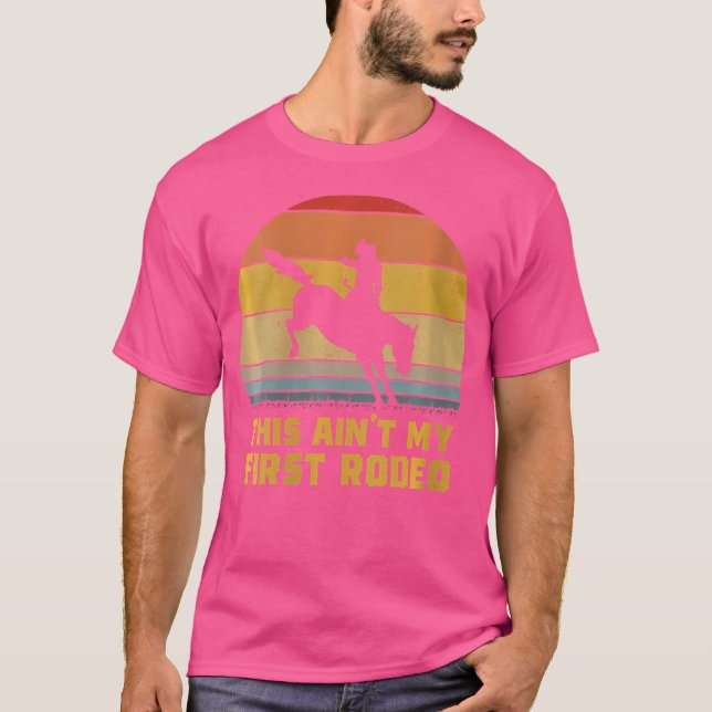 Wo This Ain'T My First Rodeo Horse Wrangler Cowboy T-Shirt (Front)