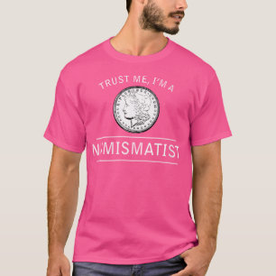 Wo Trust Me Numismatists Coin Collecting Numismati T-Shirt