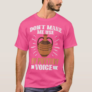 Wo Use My Pottery Voice Funny Ceramic Clay Artist T-Shirt