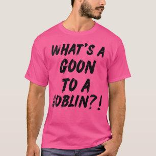 Wo What'S A Goon To A Goblin Rap Hip Hop Quote Lyr T-Shirt