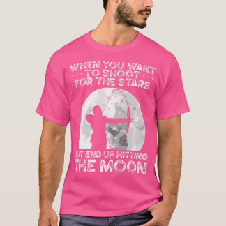 Wo When You Want To Shoot For The Stars Archery Ba T-Shirt