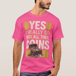 Wo Yes I Really Do Need All These Coins Coin Colle T-Shirt