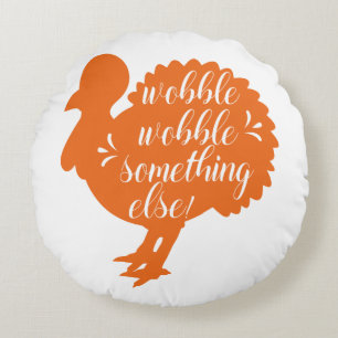 Wobble Wobble Something Else Funny Turkey Quote Round Cushion