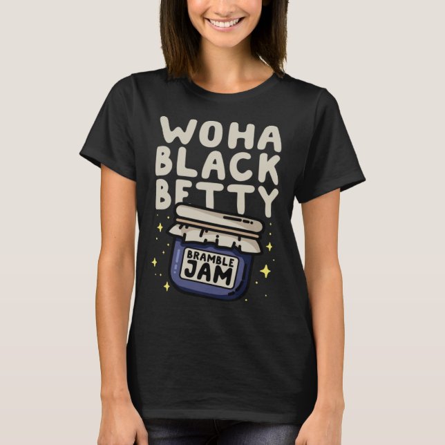 WOHA Black Betty Bramble Jam  Pun T-Shirt (Front)