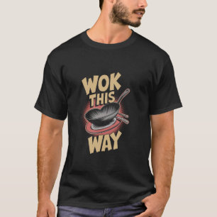 Wok This Way Funny Saying Food Humor Chef Chinese T-Shirt